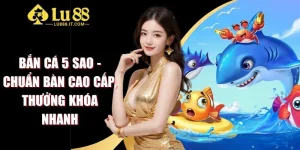 Bắn Cá 5 Sao - Chuẩn Bàn Cao Cấp, Thưởng Khóa Nhanh