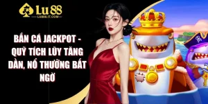 Bắn Cá Jackpot - Quỹ Tích Lũy Tăng Dần, Nổ Thưởng Bất Ngờ