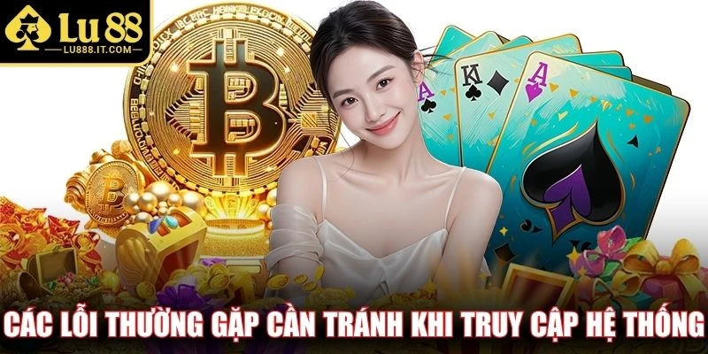 Các lỗi thường gặp cần tránh khi truy cập hệ thống