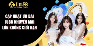 Cập Nhật Ưu Đãi LU88 Khuyến Mãi Lớn Không Giới Hạn
