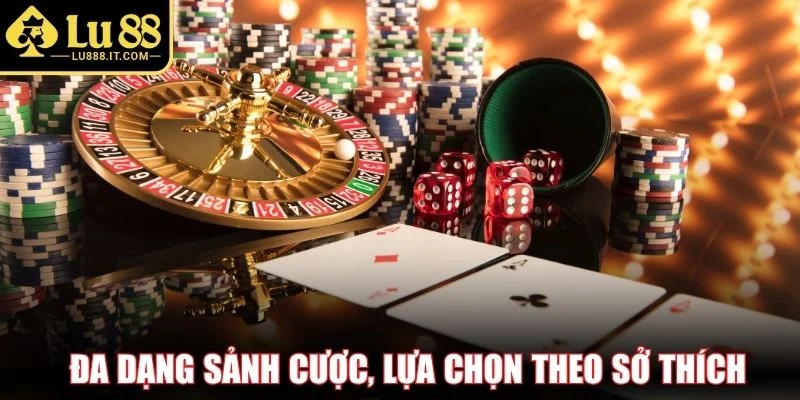 Đa dạng sảnh cược, lựa chọn theo sở thích