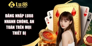 Đăng Nhập Lu88 Nhanh Chóng, An Toàn Trên Mọi Thiết Bị