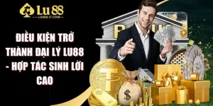 Điều Kiện Trở Thành Đại Lý LU88 - Hợp Tác Sinh Lời Cao