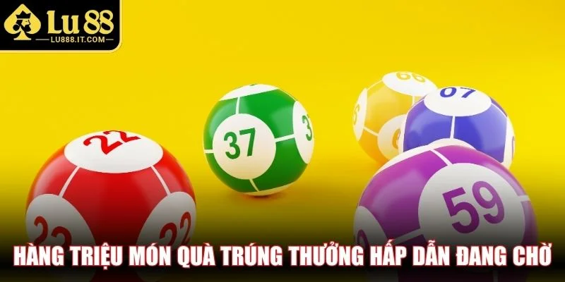 Hàng triệu món quà trúng thưởng hấp dẫn đang chờ