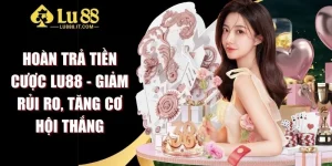 Hoàn Trả Tiền Cược LU88 - Giảm Rủi Ro, Tăng Cơ Hội Thắng