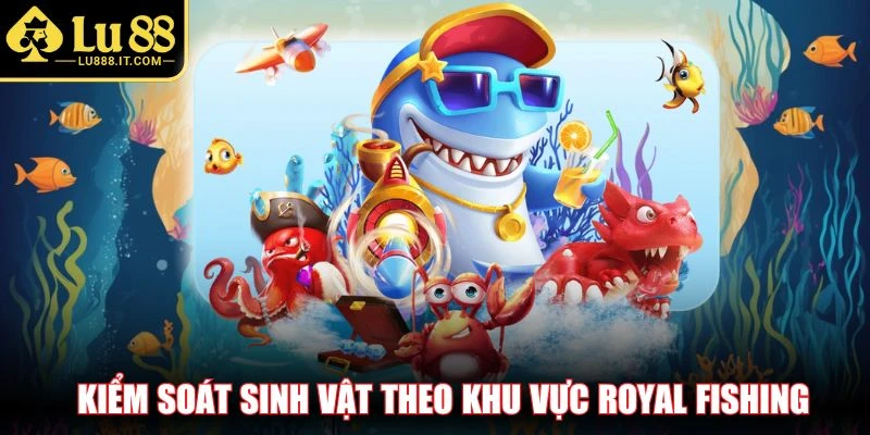 Kiểm soát sinh vật theo khu vực Royal Fishing