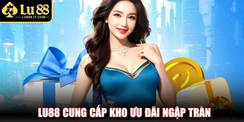 LU88 cung cấp kho ưu đãi ngập tràn
