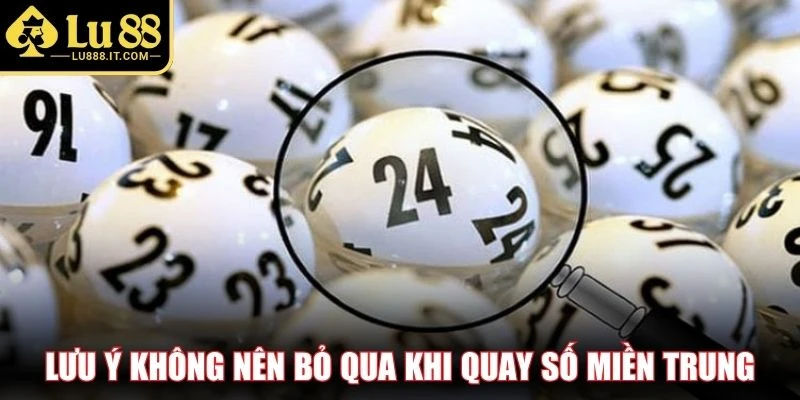 Lưu ý không nên bỏ qua khi quay số miền Trung