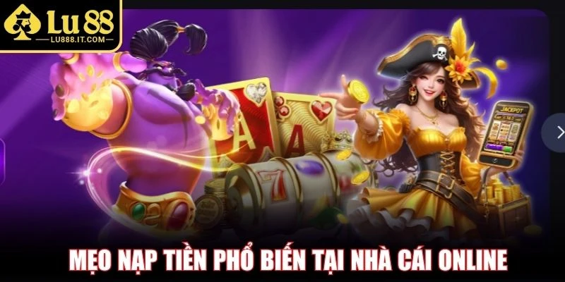 Mẹo nạp tiền phổ biến tại nhà cái online