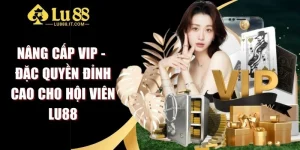 Nâng Cấp VIP - Đặc Quyền Đỉnh Cao Cho Hội Viên LU88