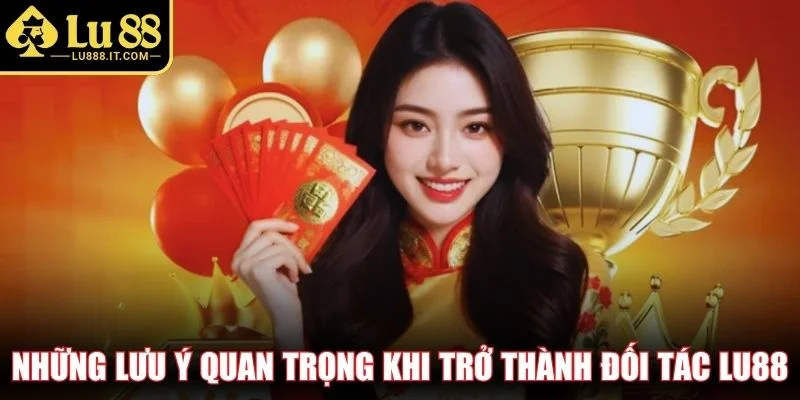 Những lưu ý quan trọng khi trở thành đối tác LU88Những lưu ý quan trọng khi trở thành đối tác LU88