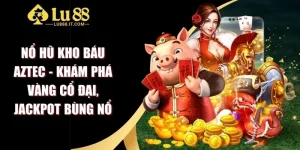 Nổ Hũ Kho Báu Aztec - Khám Phá Vàng Cổ Đại, Jackpot Bùng Nổ