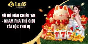 Nổ Hũ Mèo Chiêu Tài - Khám Phá Thế Giới Tài Lộc Thú Vị