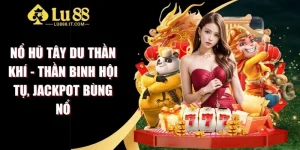 Nổ hũ Tây Du Thần Khí - Thần Binh Hội Tụ, Jackpot Bùng Nổ