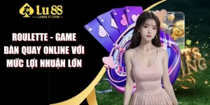 Roulette - Game Bàn Quay Online Với Mức Lợi Nhuận Lớn