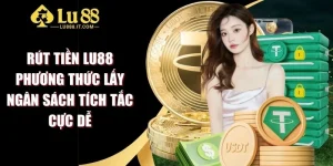 Rút Tiền LU88 Phương Thức Lấy Ngân Sách Tích Tắc Cực Dễ