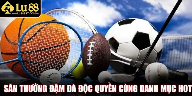 Săn thưởng đậm đà độc quyền cùng danh mục hot