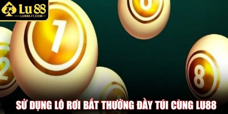 Sử dụng lô rơi bắt thưởng đầy túi cùng LU88
