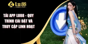 Tải App LU88 - Quy Trình Cài Đặt Và Truy Cập Linh Hoạt