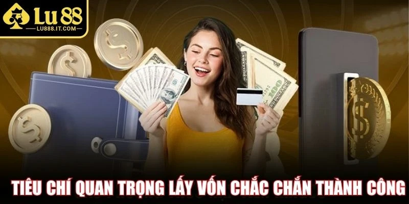 Tiêu chí quan trọng lấy vốn chắc chắn thành công