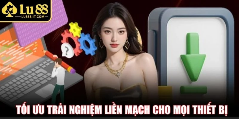 Tối ưu trải nghiệm liền mạch cho mọi thiết bị