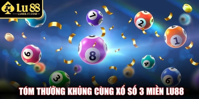 Tóm thưởng khủng cùng xổ số 3 miền LU88