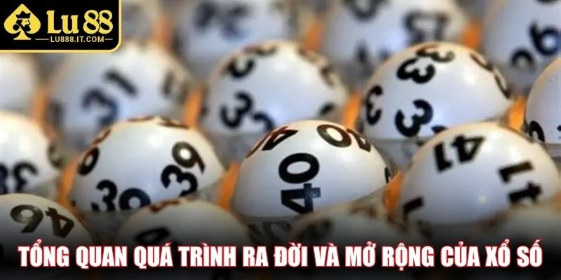 Tổng quan quá trình ra đời và mở rộng của xổ số