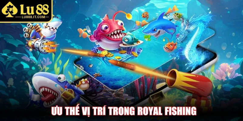 Ưu thế vị trí trong Royal Fishing