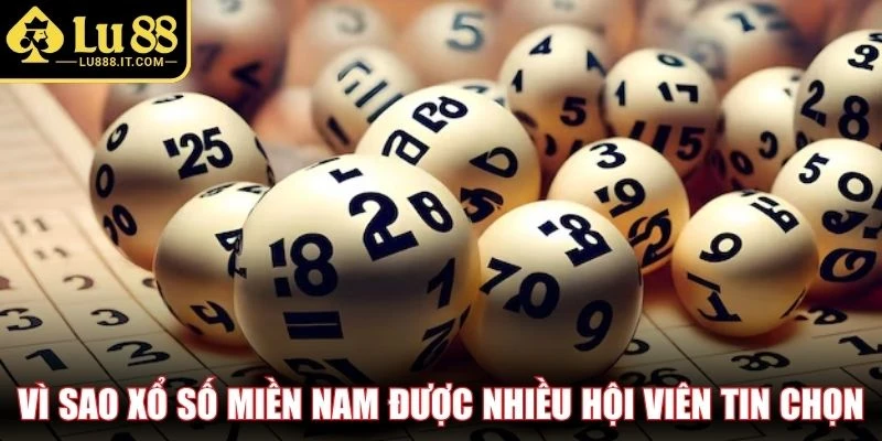 Vì sao xổ số miền Nam được nhiều hội viên tin chọn